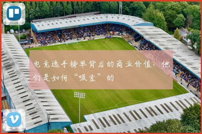 电竞选手榜单背后的商业价值，他们是如何“吸金”的