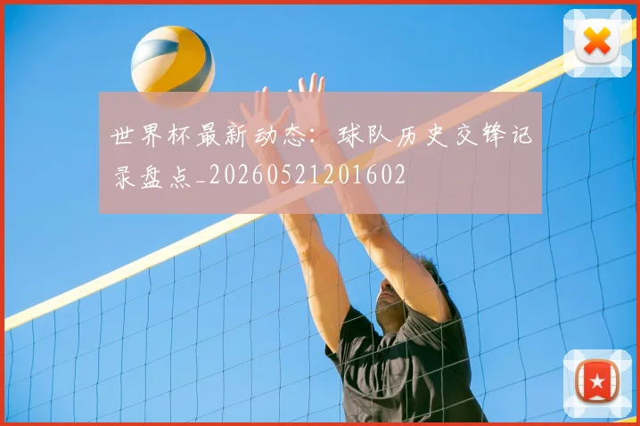 世界杯最新动态：球队历史交锋记录盘点_20260521201602